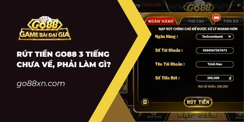 Phải làm gì khi rút tiền Go88 sau 3 tiếng chưa về