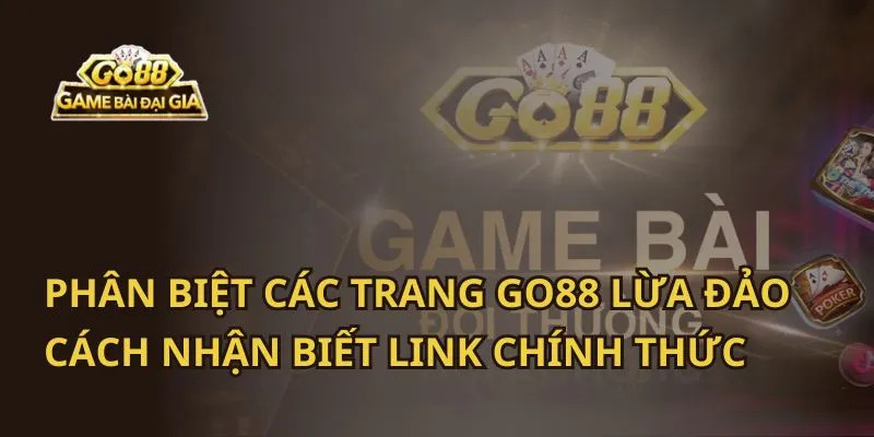 Phân Biệt Các Trang Go88 Giả Mạo – Nhận Diện Liên Kết Chính Thức